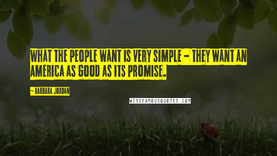 Barbara Jordan Quotes: What the people want is very simple - they want an America as good as its promise.