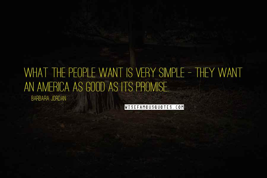 Barbara Jordan Quotes: What the people want is very simple - they want an America as good as its promise.