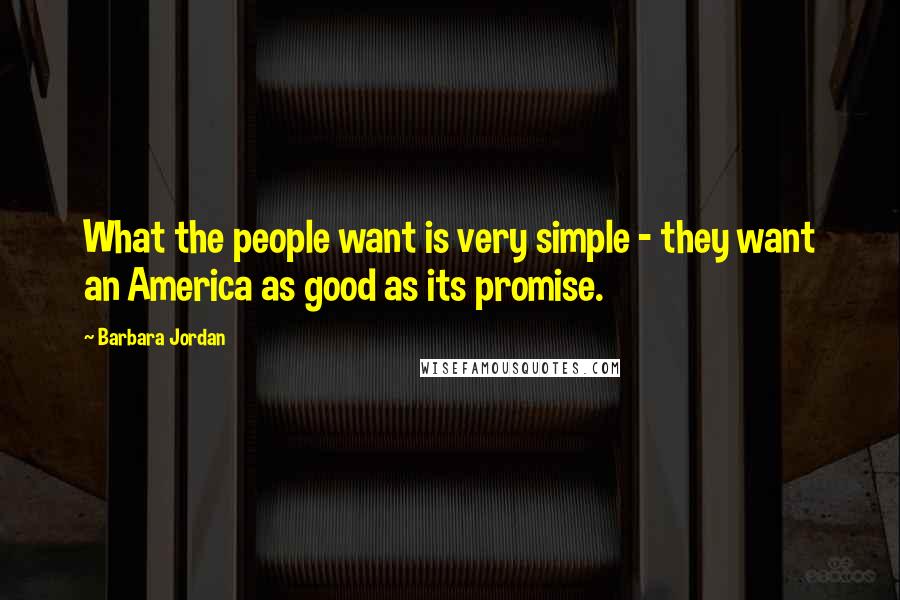 Barbara Jordan Quotes: What the people want is very simple - they want an America as good as its promise.