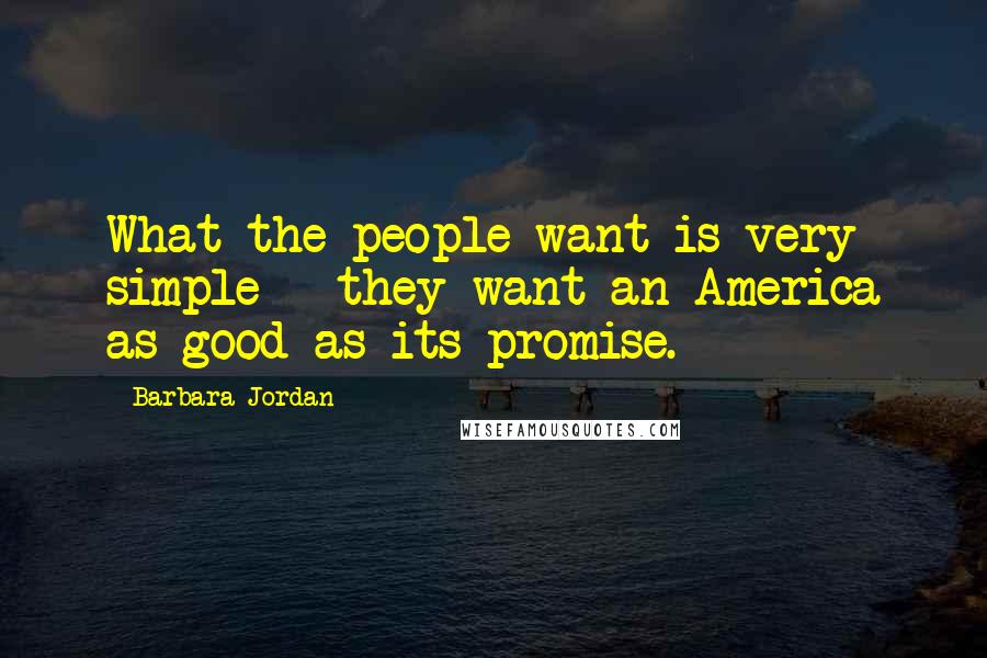 Barbara Jordan Quotes: What the people want is very simple - they want an America as good as its promise.