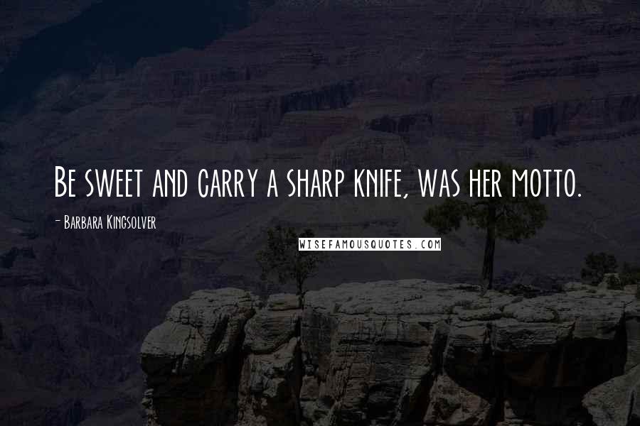 Barbara Kingsolver Quotes: Be sweet and carry a sharp knife, was her motto.