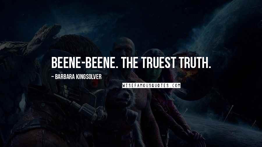 Barbara Kingsolver Quotes: Beene-beene. The truest truth.