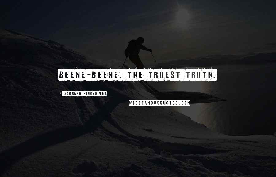 Barbara Kingsolver Quotes: Beene-beene. The truest truth.