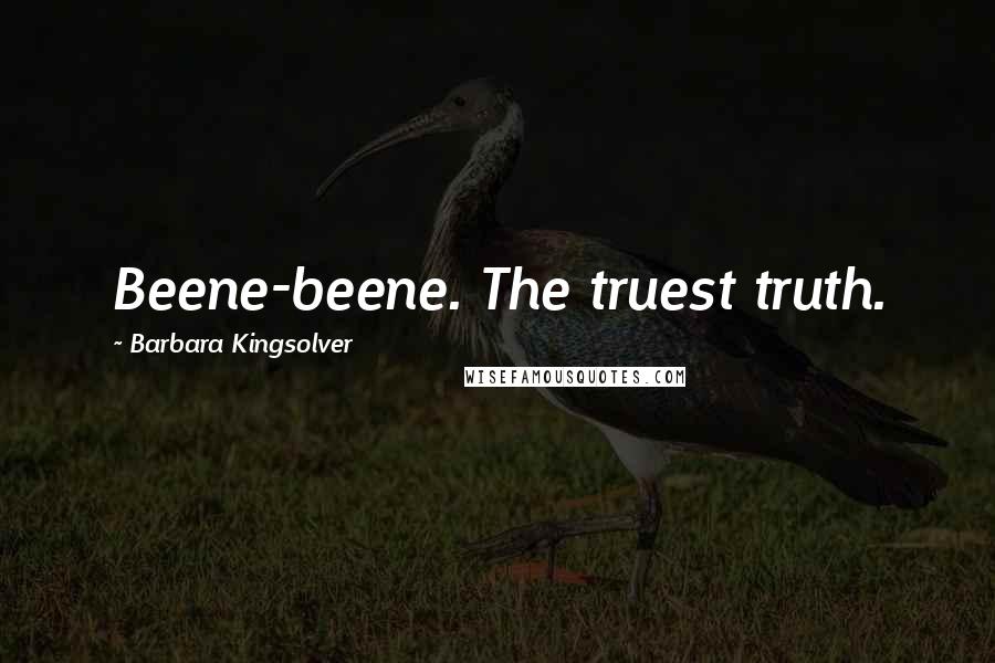 Barbara Kingsolver Quotes: Beene-beene. The truest truth.
