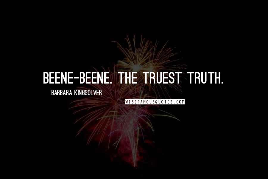 Barbara Kingsolver Quotes: Beene-beene. The truest truth.