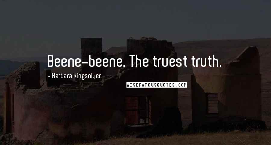Barbara Kingsolver Quotes: Beene-beene. The truest truth.