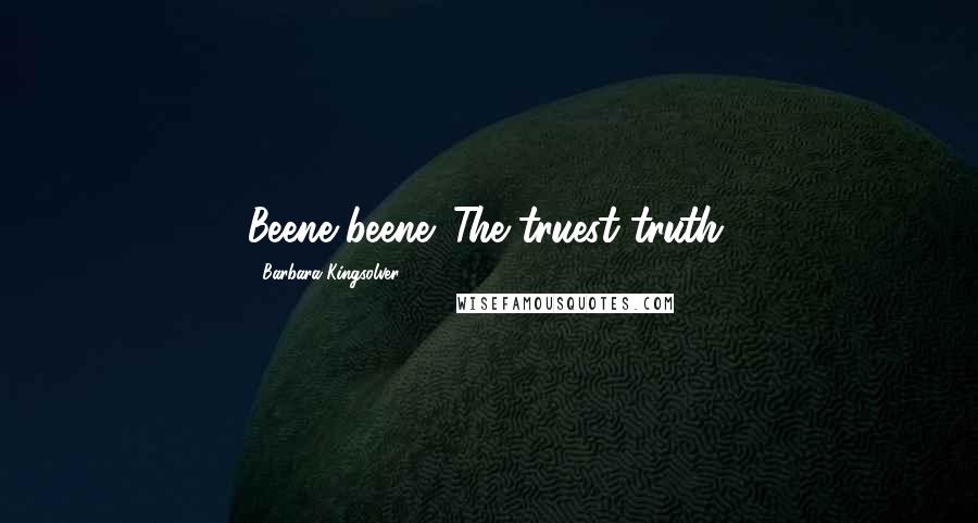 Barbara Kingsolver Quotes: Beene-beene. The truest truth.