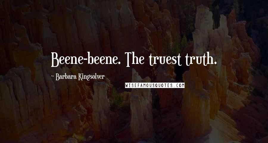 Barbara Kingsolver Quotes: Beene-beene. The truest truth.