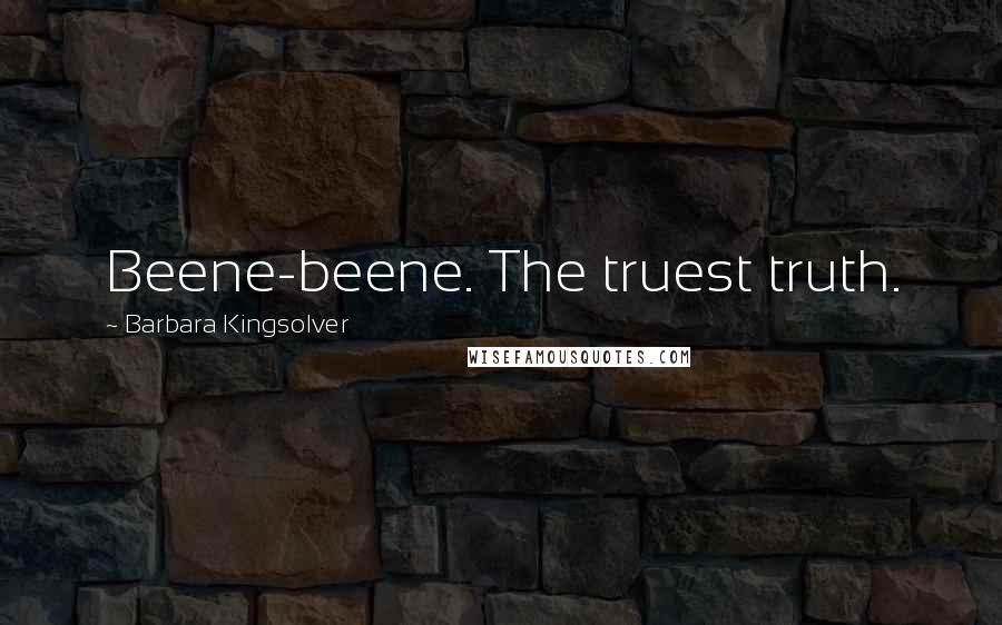 Barbara Kingsolver Quotes: Beene-beene. The truest truth.