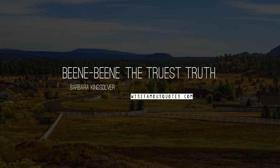 Barbara Kingsolver Quotes: Beene-beene. The truest truth.