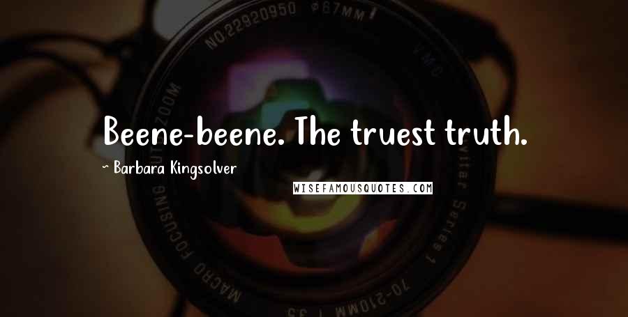 Barbara Kingsolver Quotes: Beene-beene. The truest truth.