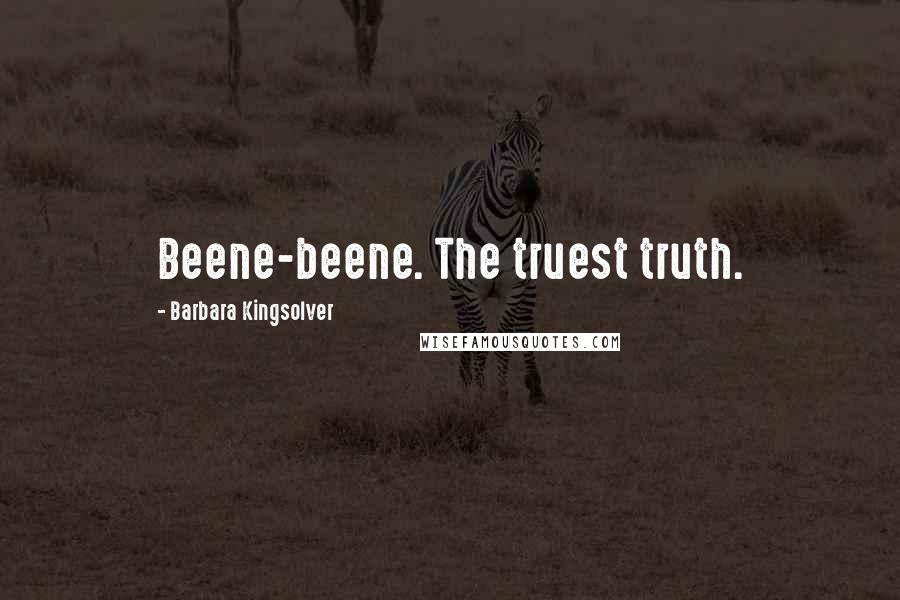 Barbara Kingsolver Quotes: Beene-beene. The truest truth.