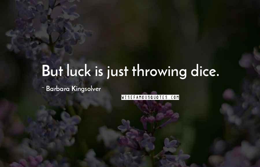 Barbara Kingsolver Quotes: But luck is just throwing dice.