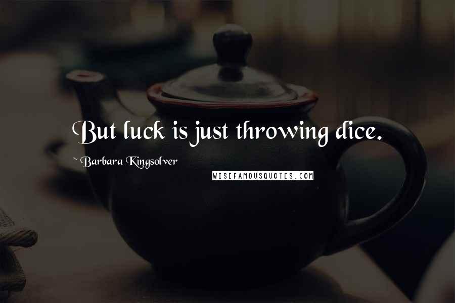 Barbara Kingsolver Quotes: But luck is just throwing dice.