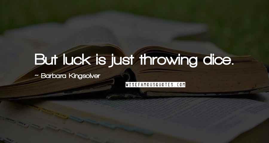 Barbara Kingsolver Quotes: But luck is just throwing dice.