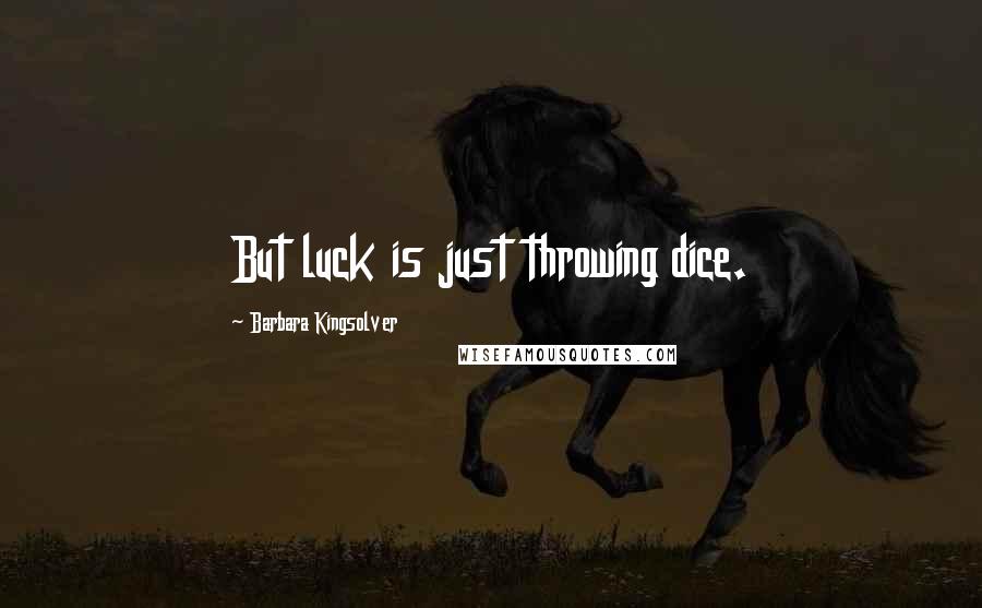 Barbara Kingsolver Quotes: But luck is just throwing dice.