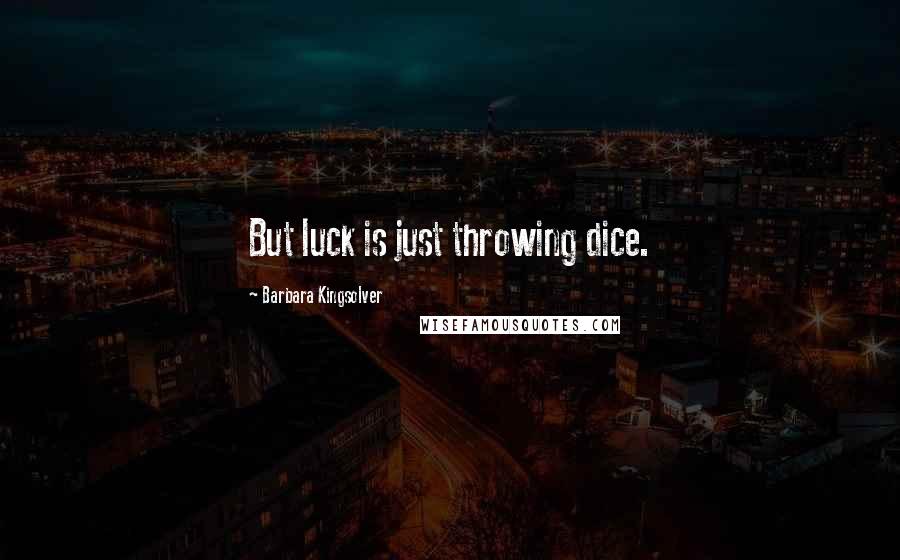 Barbara Kingsolver Quotes: But luck is just throwing dice.