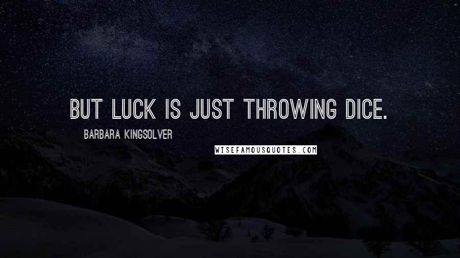 Barbara Kingsolver Quotes: But luck is just throwing dice.