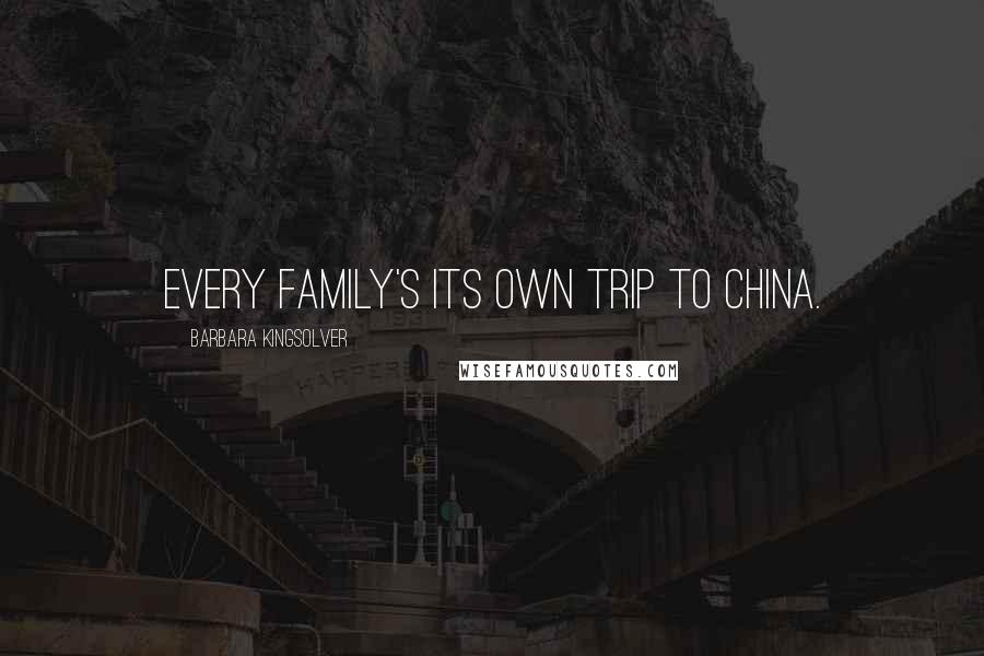 Barbara Kingsolver Quotes: Every family's its own trip to China.