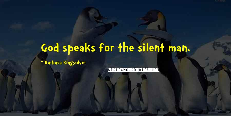 Barbara Kingsolver Quotes: God speaks for the silent man.