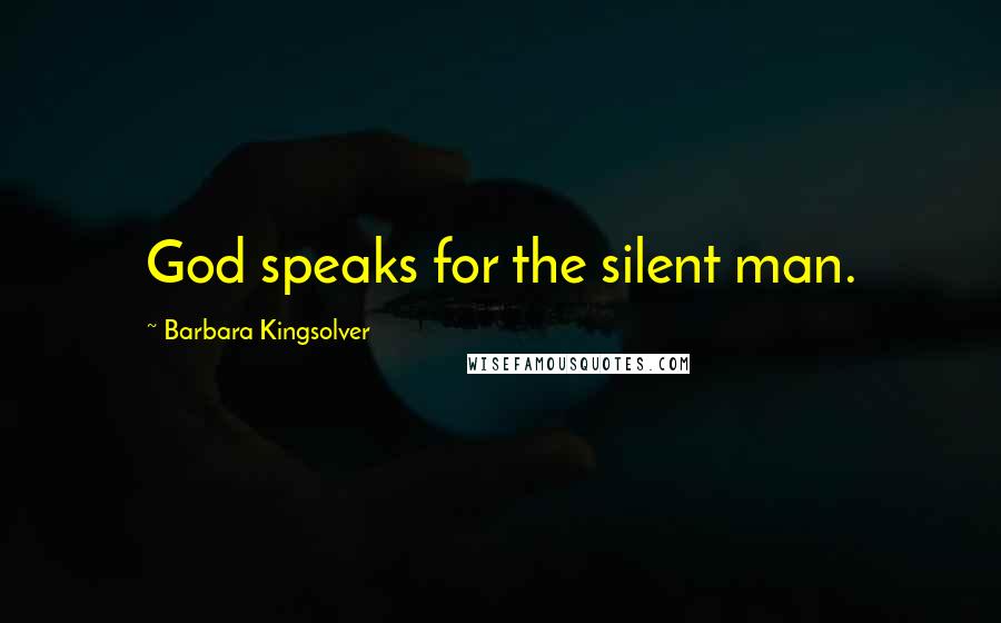 Barbara Kingsolver Quotes: God speaks for the silent man.
