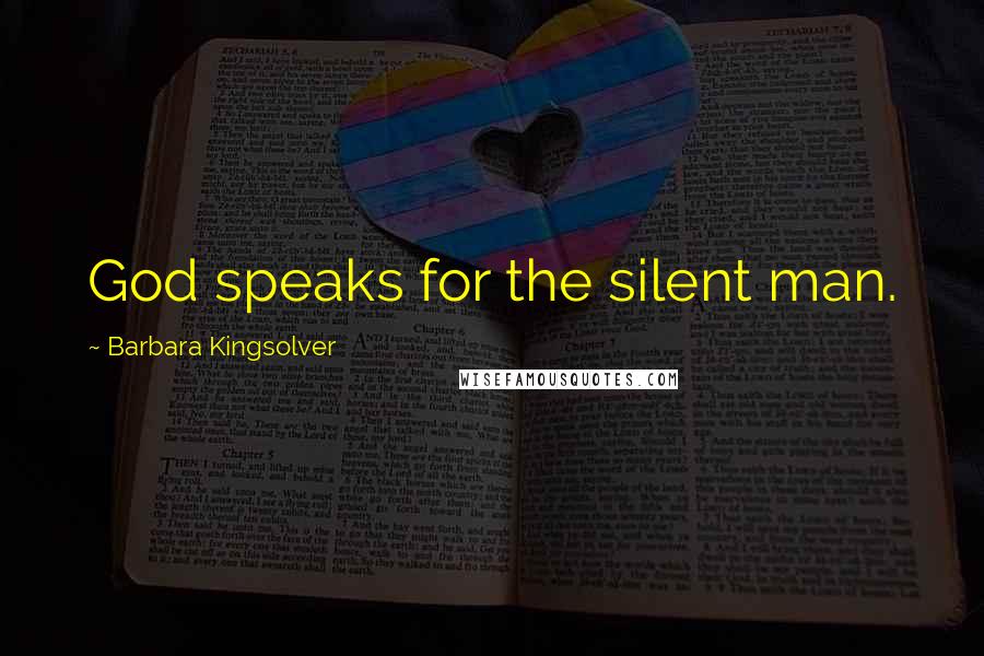 Barbara Kingsolver Quotes: God speaks for the silent man.