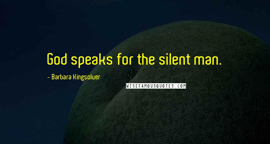 Barbara Kingsolver Quotes: God speaks for the silent man.