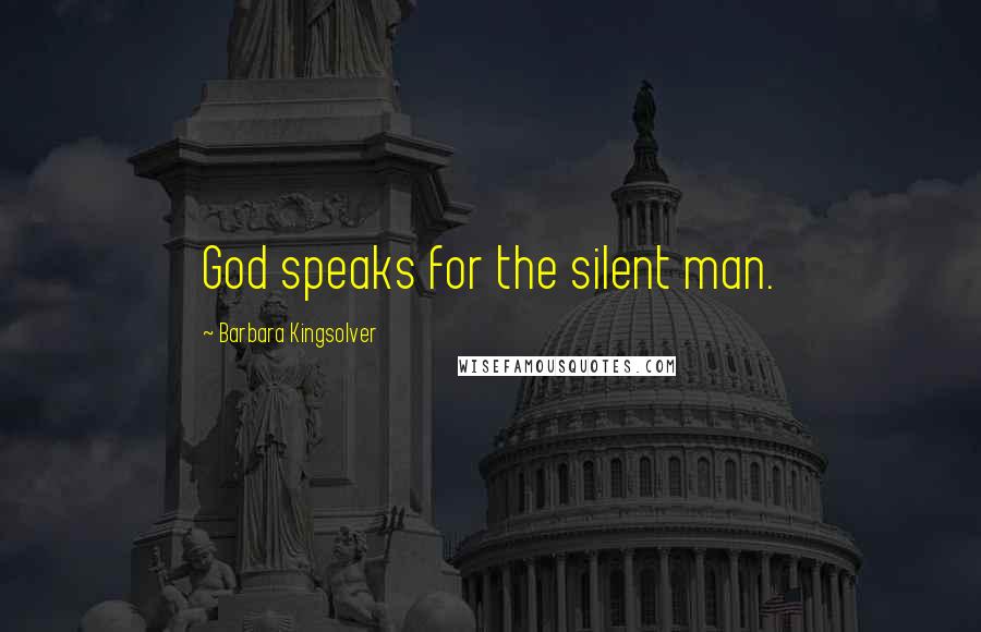 Barbara Kingsolver Quotes: God speaks for the silent man.