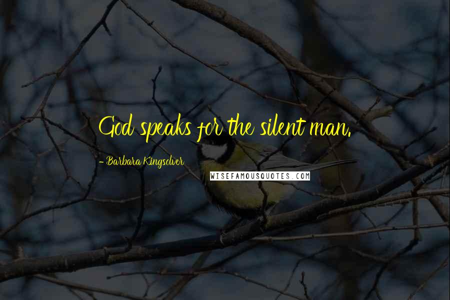 Barbara Kingsolver Quotes: God speaks for the silent man.