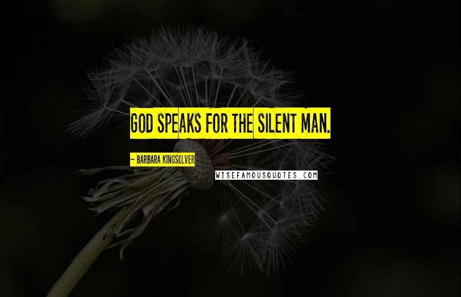 Barbara Kingsolver Quotes: God speaks for the silent man.