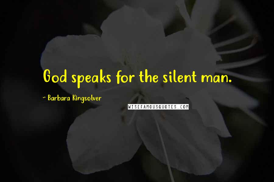 Barbara Kingsolver Quotes: God speaks for the silent man.
