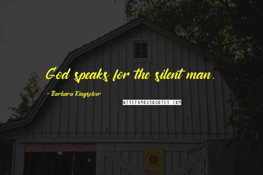 Barbara Kingsolver Quotes: God speaks for the silent man.