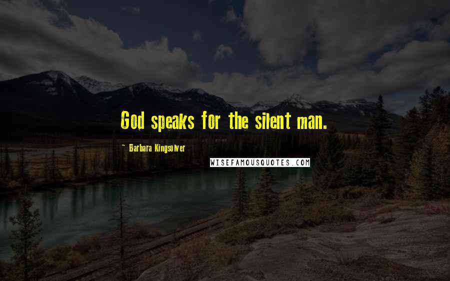 Barbara Kingsolver Quotes: God speaks for the silent man.