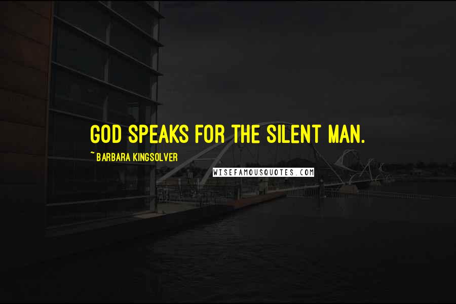 Barbara Kingsolver Quotes: God speaks for the silent man.