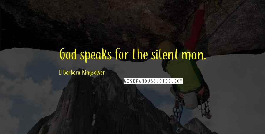 Barbara Kingsolver Quotes: God speaks for the silent man.