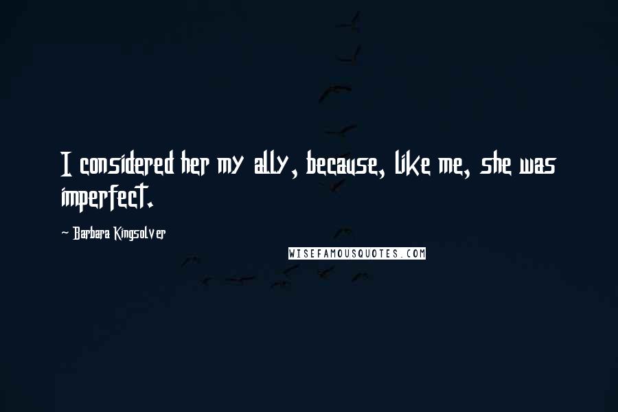 Barbara Kingsolver Quotes: I considered her my ally, because, like me, she was imperfect.
