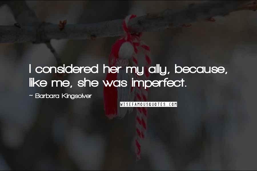 Barbara Kingsolver Quotes: I considered her my ally, because, like me, she was imperfect.