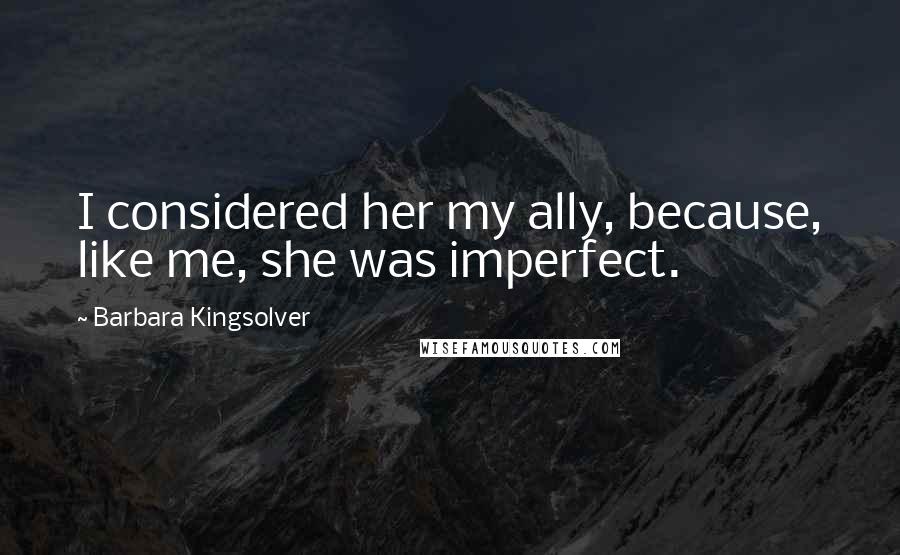 Barbara Kingsolver Quotes: I considered her my ally, because, like me, she was imperfect.