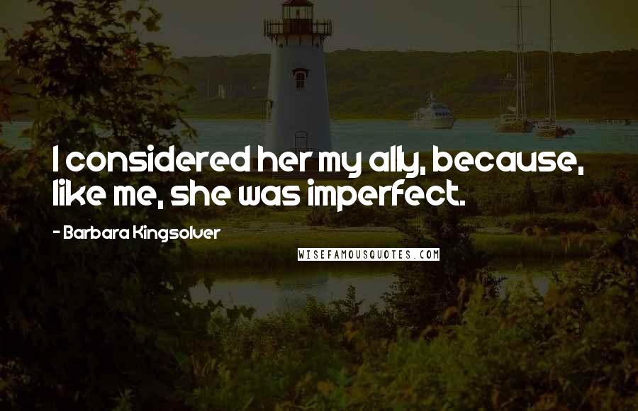 Barbara Kingsolver Quotes: I considered her my ally, because, like me, she was imperfect.