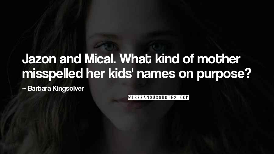 Barbara Kingsolver Quotes: Jazon and Mical. What kind of mother misspelled her kids' names on purpose?