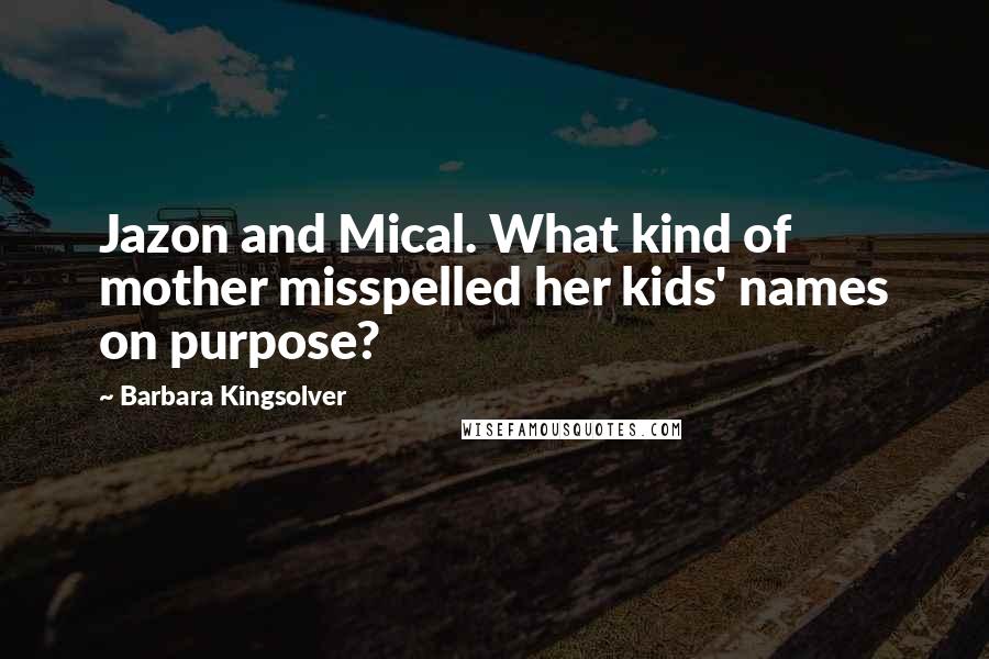 Barbara Kingsolver Quotes: Jazon and Mical. What kind of mother misspelled her kids' names on purpose?