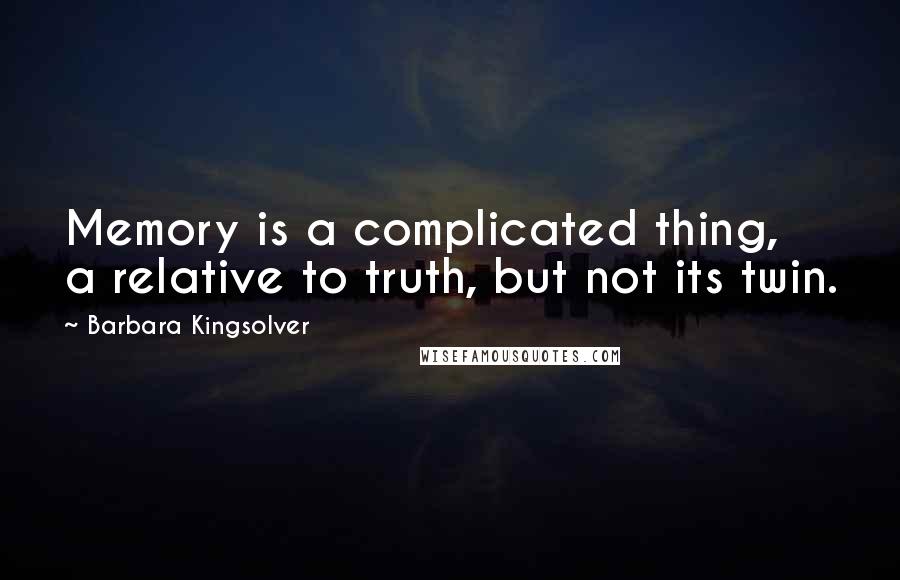 Barbara Kingsolver Quotes: Memory is a complicated thing, a relative to truth, but not its twin.