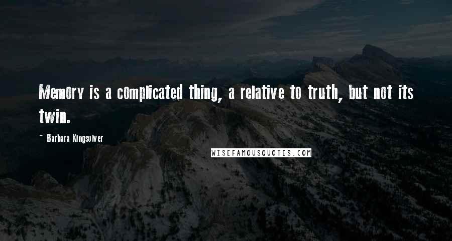 Barbara Kingsolver Quotes: Memory is a complicated thing, a relative to truth, but not its twin.