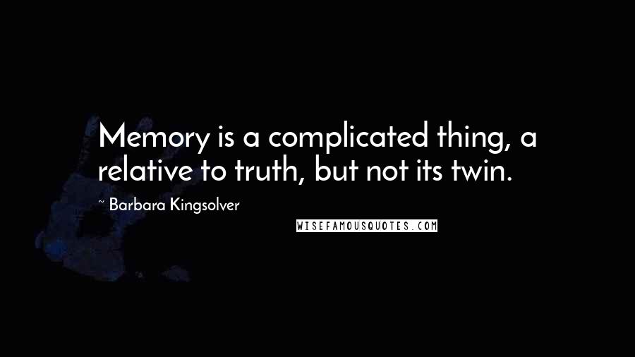 Barbara Kingsolver Quotes: Memory is a complicated thing, a relative to truth, but not its twin.