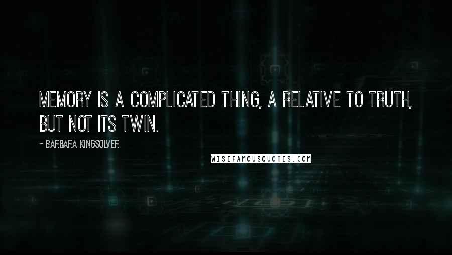 Barbara Kingsolver Quotes: Memory is a complicated thing, a relative to truth, but not its twin.