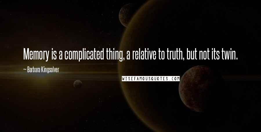 Barbara Kingsolver Quotes: Memory is a complicated thing, a relative to truth, but not its twin.