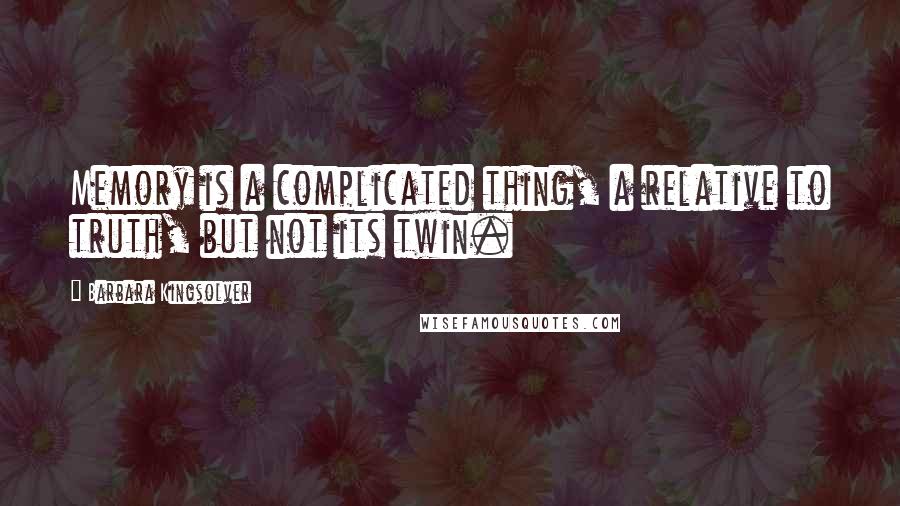 Barbara Kingsolver Quotes: Memory is a complicated thing, a relative to truth, but not its twin.