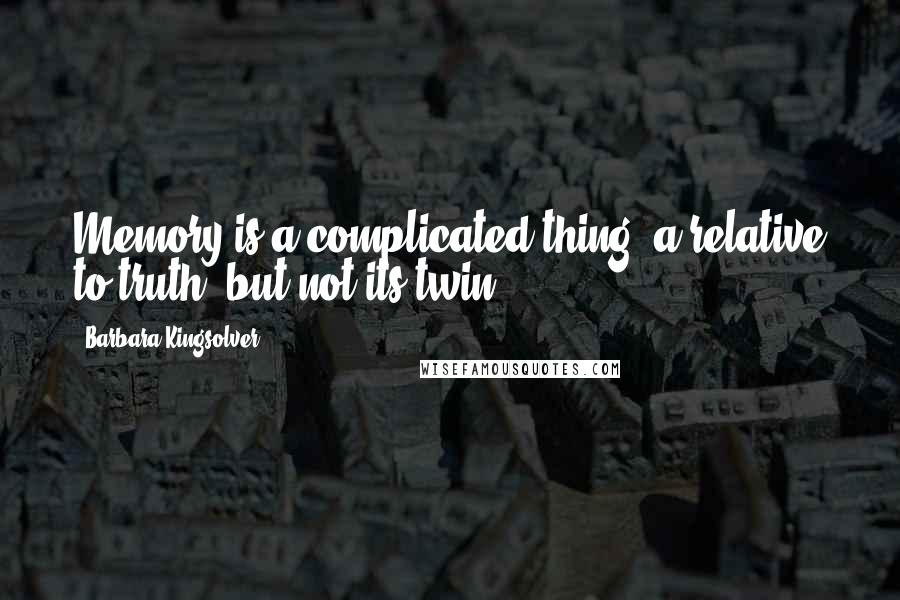 Barbara Kingsolver Quotes: Memory is a complicated thing, a relative to truth, but not its twin.