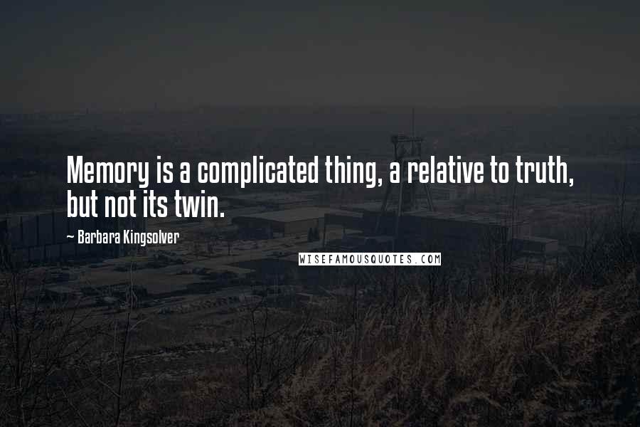 Barbara Kingsolver Quotes: Memory is a complicated thing, a relative to truth, but not its twin.