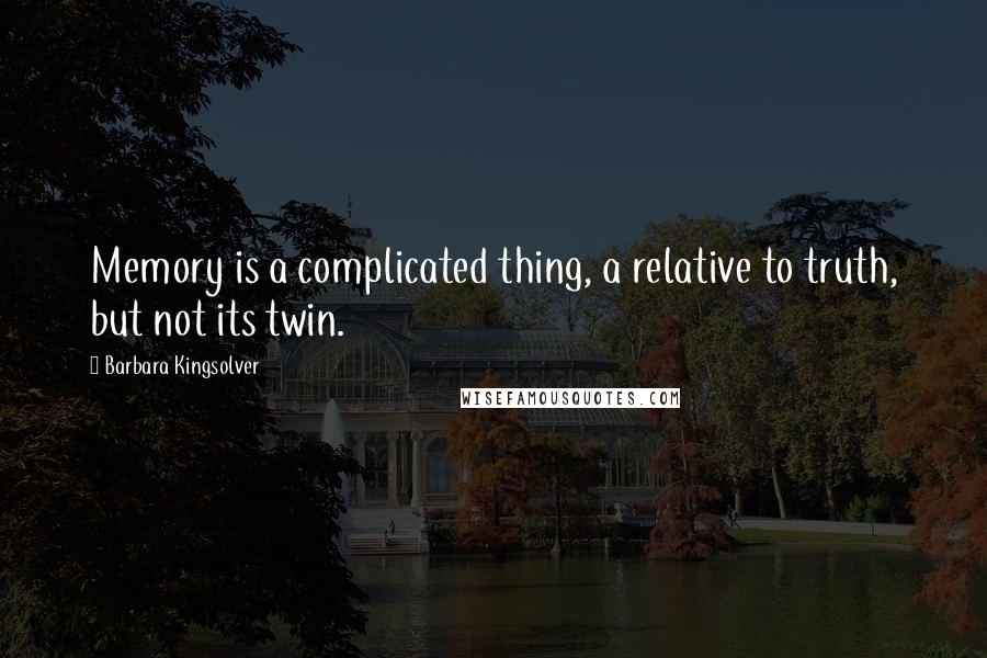 Barbara Kingsolver Quotes: Memory is a complicated thing, a relative to truth, but not its twin.